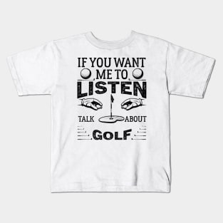 If you want me to listen to you, talk about Golf Funny Golf dad golf Kids T-Shirt